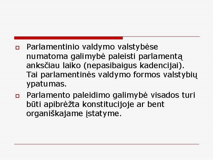 o o Parlamentinio valdymo valstybėse numatoma galimybė paleisti parlamentą anksčiau laiko (nepasibaigus kadencijai). Tai