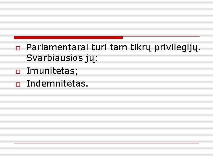 o o o Parlamentarai turi tam tikrų privilegijų. Svarbiausios jų: Imunitetas; Indemnitetas. 