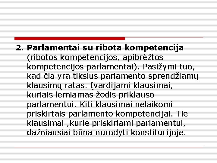 2. Parlamentai su ribota kompetencija (ribotos kompetencijos, apibrėžtos kompetencijos parlamentai). Pasižymi tuo, kad čia