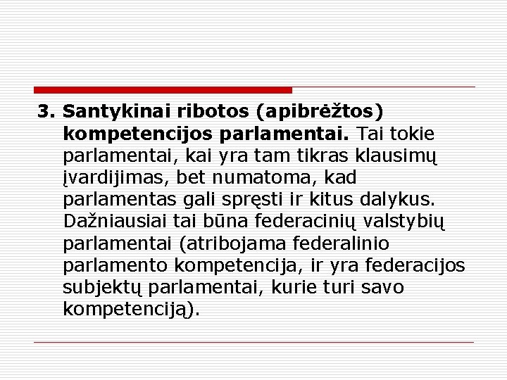 3. Santykinai ribotos (apibrėžtos) kompetencijos parlamentai. Tai tokie parlamentai, kai yra tam tikras klausimų