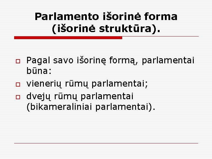 Parlamento išorinė forma (išorinė struktūra). o o o Pagal savo išorinę formą, parlamentai būna: