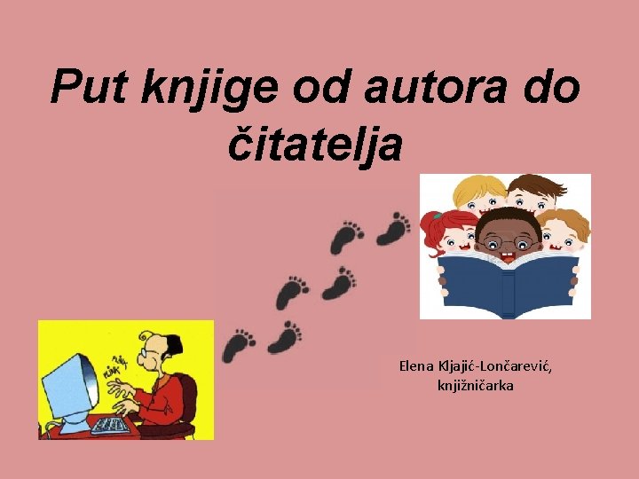 Put knjige od autora do čitatelja Elena Kljajić-Lončarević, knjižničarka 