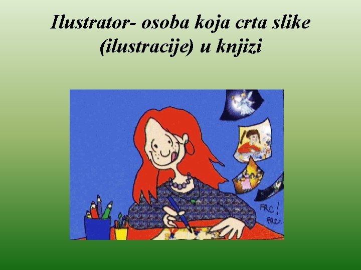 Ilustrator- osoba koja crta slike (ilustracije) u knjizi 