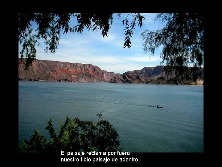 El paisaje reclama por fuera nuestro tibio paisaje de adentro. 