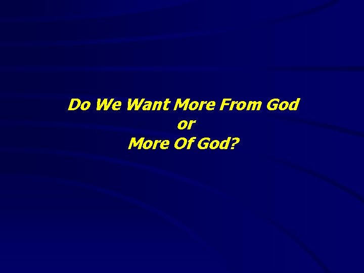 Do We Want More From God or More Of God? 