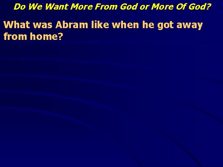 Do We Want More From God or More Of God? What was Abram like