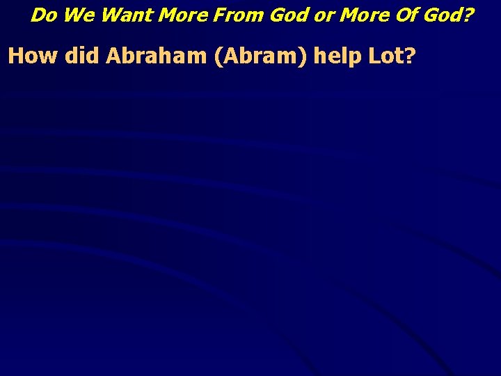 Do We Want More From God or More Of God? How did Abraham (Abram)