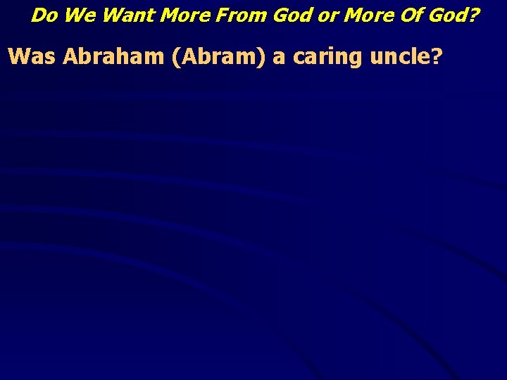 Do We Want More From God or More Of God? Was Abraham (Abram) a