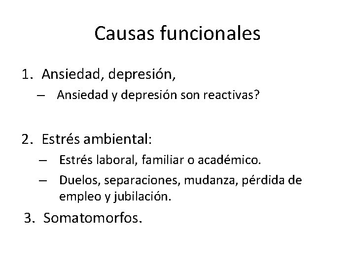 Causas funcionales 1. Ansiedad, depresión, – Ansiedad y depresión son reactivas? 2. Estrés ambiental: