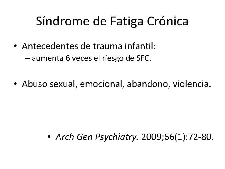 Síndrome de Fatiga Crónica • Antecedentes de trauma infantil: – aumenta 6 veces el