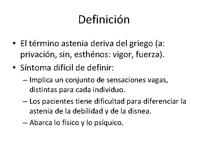 Definición • El término astenia deriva del griego (a: privación, sin, esthénos: vigor, fuerza).