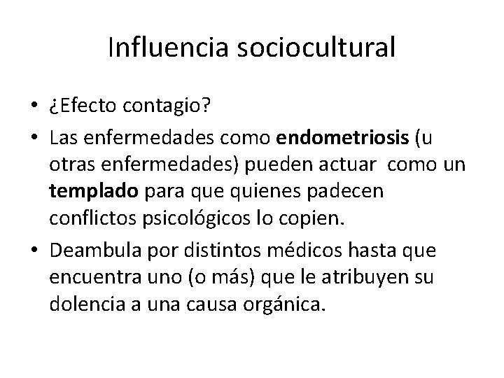 Influencia sociocultural • ¿Efecto contagio? • Las enfermedades como endometriosis (u otras enfermedades) pueden