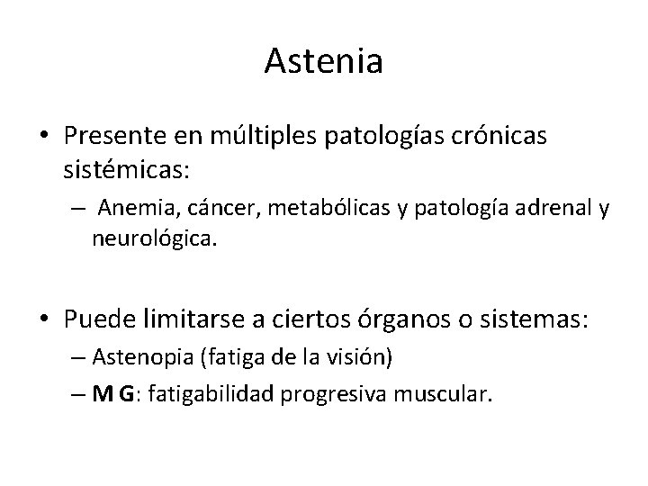 Astenia • Presente en múltiples patologías crónicas sistémicas: – Anemia, cáncer, metabólicas y patología