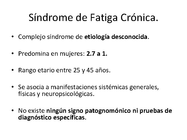 Síndrome de Fatiga Crónica. • Complejo síndrome de etiología desconocida. • Predomina en mujeres: