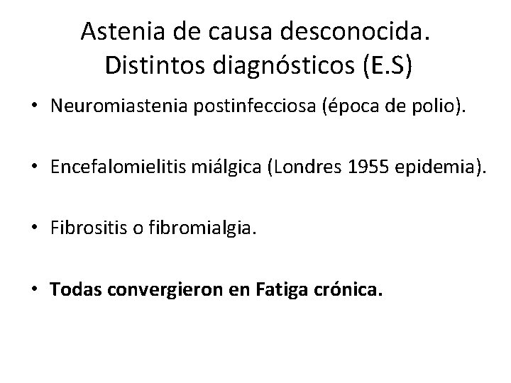 Astenia de causa desconocida. Distintos diagnósticos (E. S) • Neuromiastenia postinfecciosa (época de polio).