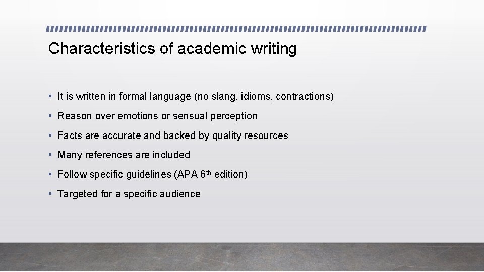 Characteristics of academic writing • It is written in formal language (no slang, idioms,
