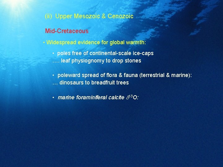 (ii) Upper Mesozoic & Cenozoic Mid-Cretaceous • Widespread evidence for global warmth: • poles