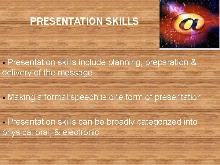 PRESENTATION SKILLS Presentation skills include planning, preparation & delivery of the message § §