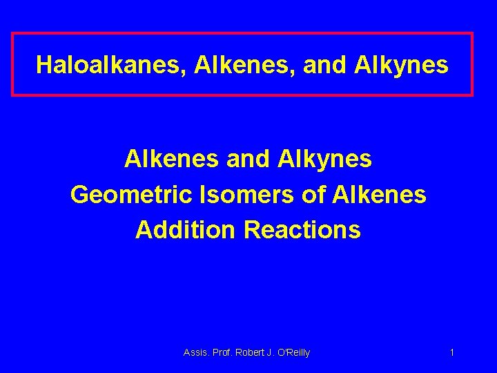 Haloalkanes, Alkenes, and Alkynes Alkenes and Alkynes Geometric Isomers of Alkenes Addition Reactions Assis.