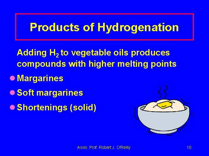 Products of Hydrogenation Adding H 2 to vegetable oils produces compounds with higher melting