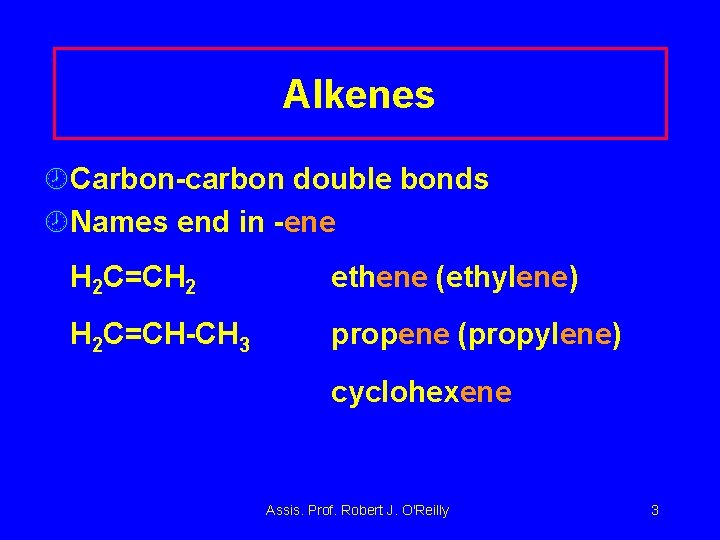 Alkenes ¾Carbon-carbon double bonds ¾Names end in -ene H 2 C=CH 2 ethene (ethylene)