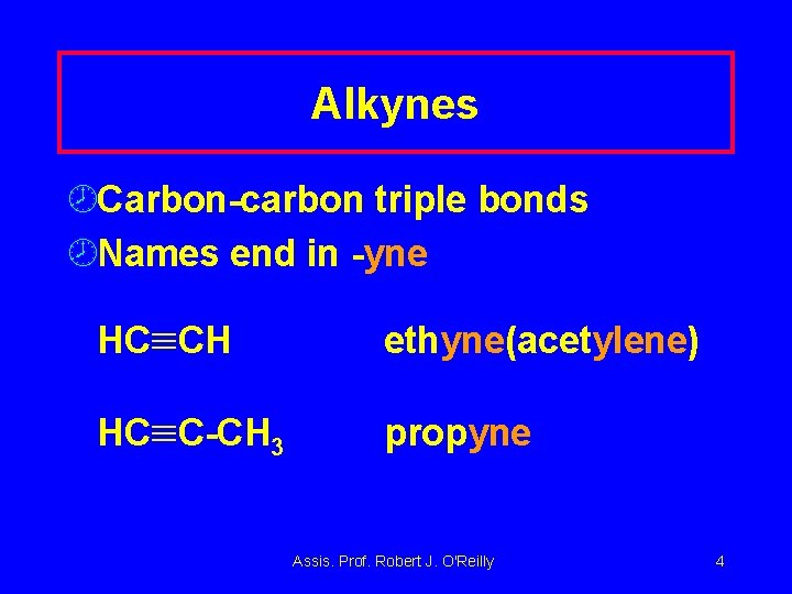 Alkynes ¾Carbon-carbon triple bonds ¾Names end in -yne HC CH ethyne(acetylene) HC C-CH 3