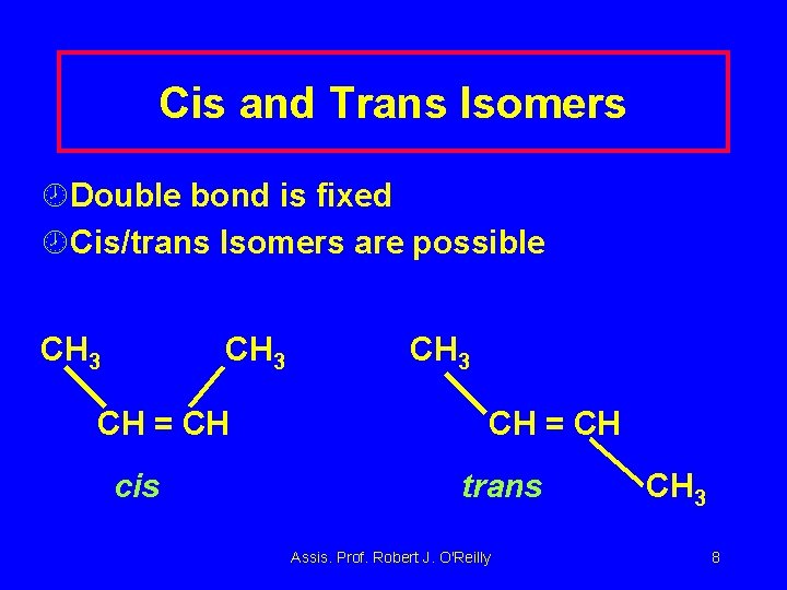 Cis and Trans Isomers ¾Double bond is fixed ¾Cis/trans Isomers are possible CH 3