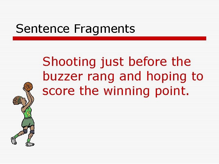 Sentence Fragments Shooting just before the buzzer rang and hoping to score the winning