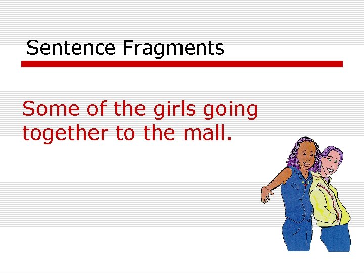 Sentence Fragments Some of the girls going together to the mall. 