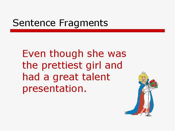 Sentence Fragments Even though she was the prettiest girl and had a great talent