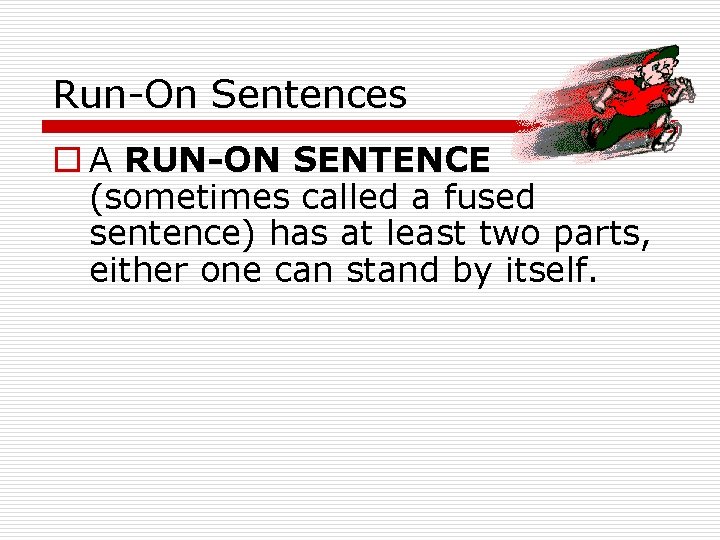 Run-On Sentences o A RUN-ON SENTENCE (sometimes called a fused sentence) has at least