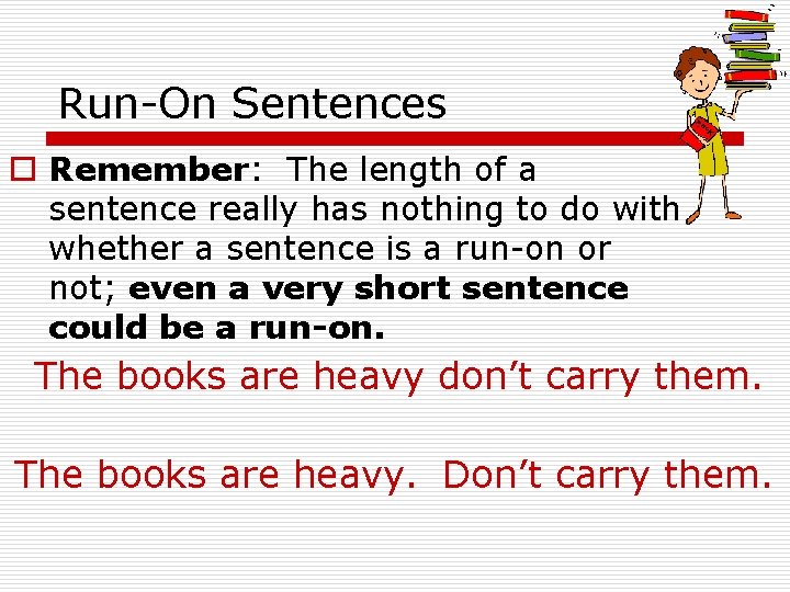 Run-On Sentences o Remember: The length of a sentence really has nothing to do