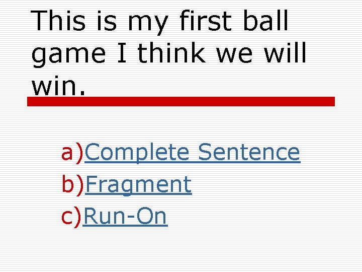 This is my first ball game I think we will win. a)Complete Sentence b)Fragment