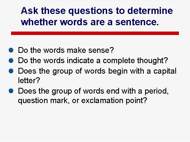 Ask these questions to determine whether words are a sentence. Do the words make