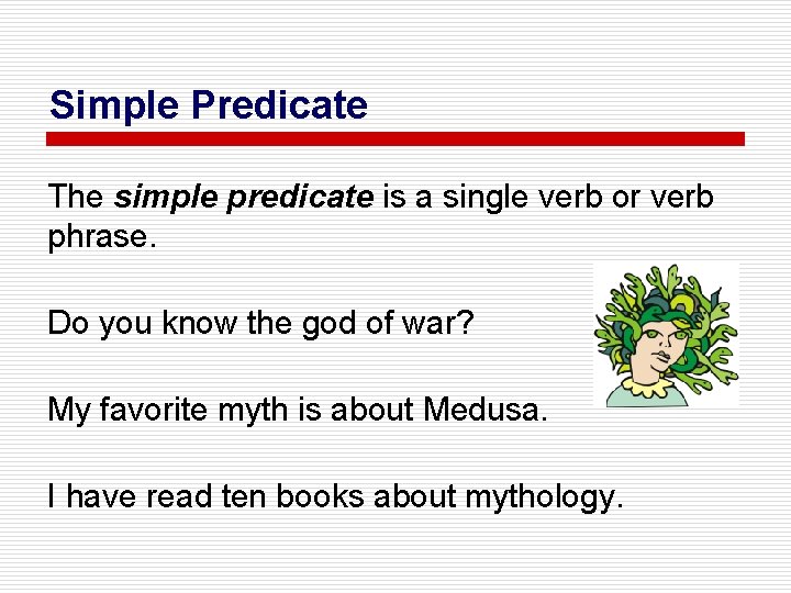 Simple Predicate The simple predicate is a single verb or verb phrase. Do you