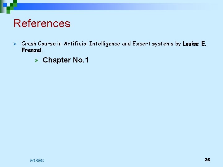 References Ø Crash Course in Artificial Intelligence and Expert systems by Louise E. Frenzel. References Ø Crash Course in Artificial Intelligence and Expert systems by Louise E. Frenzel.