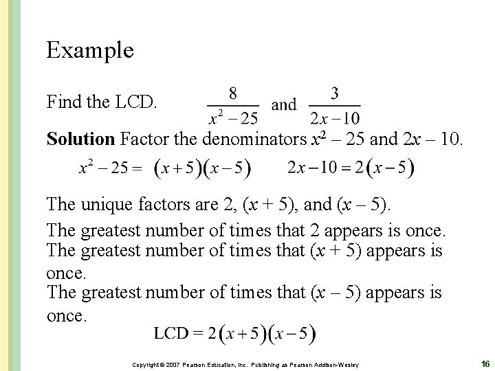 Example Find the LCD. Solution Factor the denominators x 2 – 25 and 2