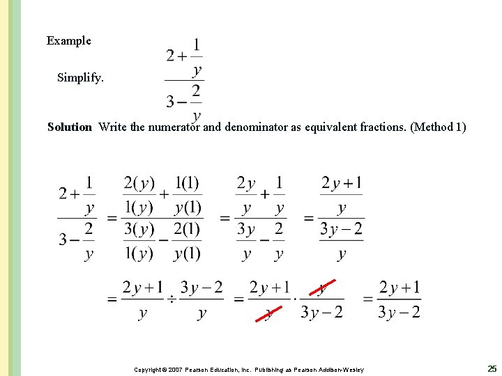 Example Simplify. Solution Write the numerator and denominator as equivalent fractions. (Method 1) Copyright