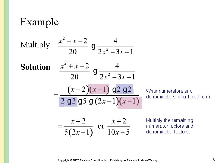 Example Multiply. Solution Write numerators and denominators in factored form. Multiply the remaining numerator