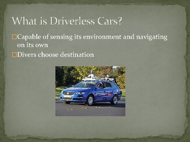 What is Driverless Cars? �Capable of sensing its environment and navigating on its own