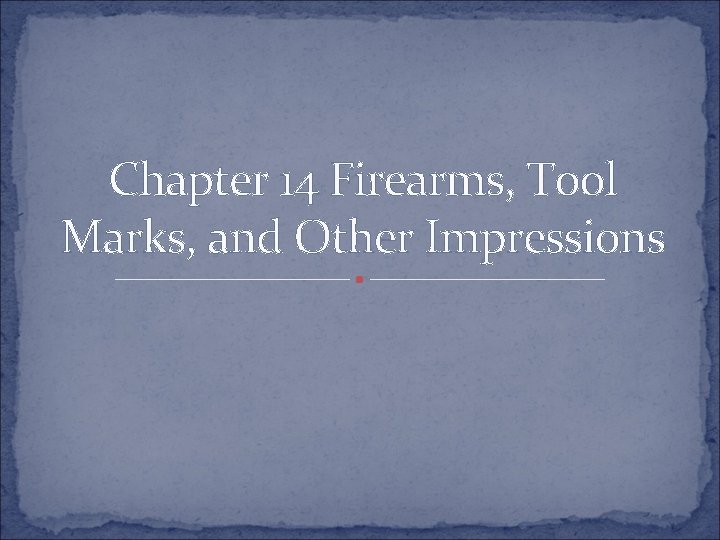 Chapter 14 Firearms, Tool Marks, and Other Impressions 