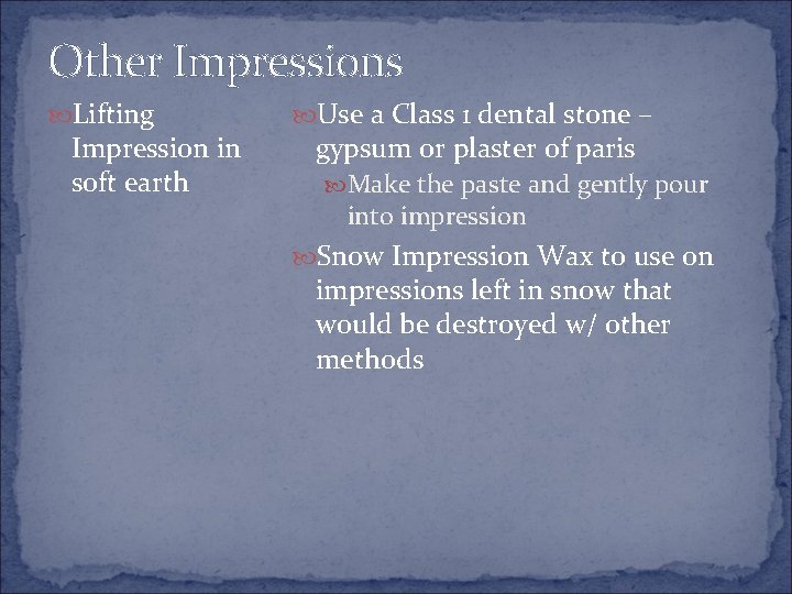 Other Impressions Lifting Impression in soft earth Use a Class 1 dental stone –