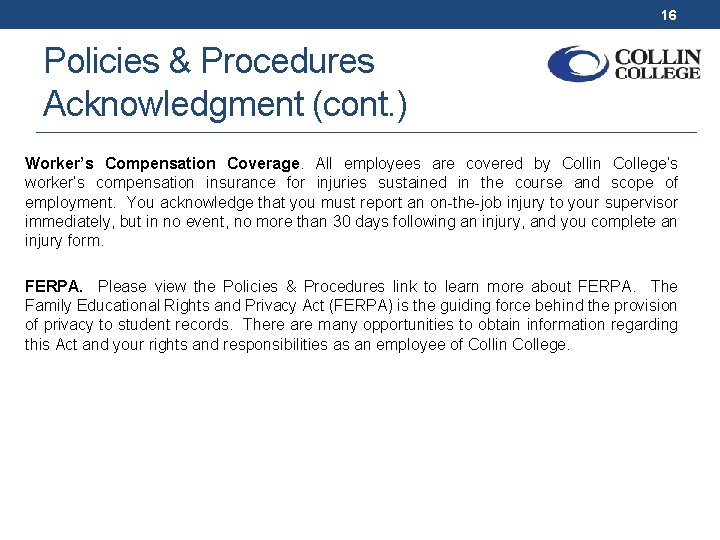 16 Policies & Procedures Acknowledgment (cont. ) Worker’s Compensation Coverage. All employees are covered