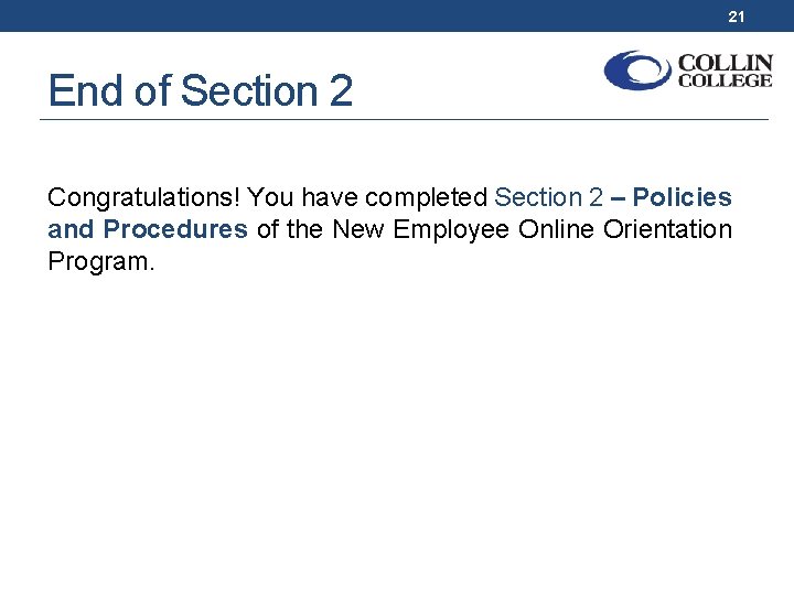 21 End of Section 2 Congratulations! You have completed Section 2 – Policies and