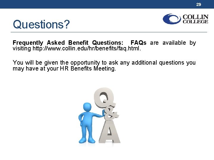 29 Questions? Frequently Asked Benefit Questions: FAQs are available by visiting http: //www. collin.