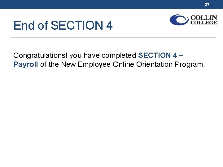 37 End of SECTION 4 Congratulations! you have completed SECTION 4 – Payroll of