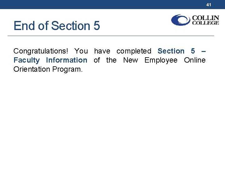 41 End of Section 5 Congratulations! You have completed Section 5 – Faculty Information
