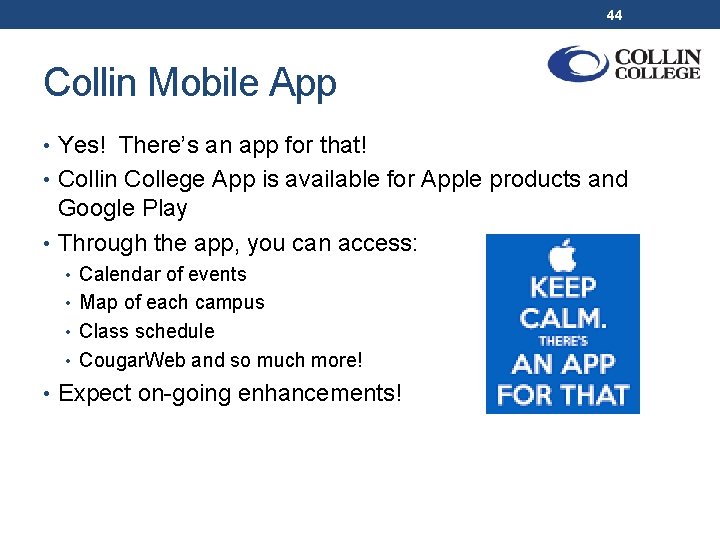 44 Collin Mobile App • Yes! There’s an app for that! • Collin College
