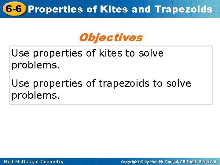 6 -6 Properties of Kites and Trapezoids Objectives Use properties of kites to solve