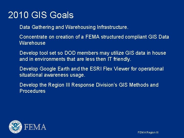 2010 GIS Goals Data Gathering and Warehousing Infrastructure. Concentrate on creation of a FEMA 2010 GIS Goals Data Gathering and Warehousing Infrastructure. Concentrate on creation of a FEMA